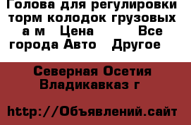  Голова для регулировки торм.колодок грузовых а/м › Цена ­ 450 - Все города Авто » Другое   . Северная Осетия,Владикавказ г.